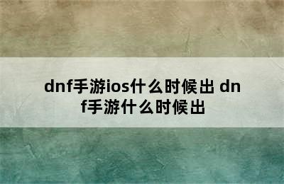 dnf手游ios什么时候出 dnf手游什么时候出